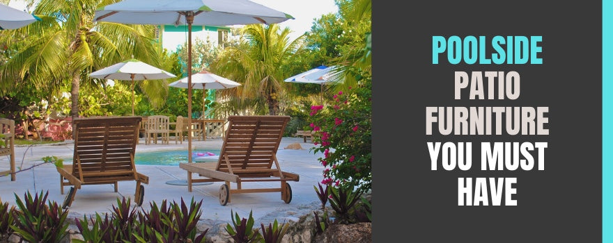 Best Poolside Patio Furniture: Your Must Haves - The Charming Bench Company